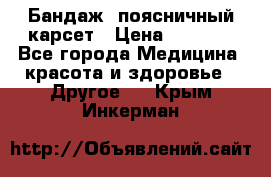 Бандаж- поясничный карсет › Цена ­ 1 000 - Все города Медицина, красота и здоровье » Другое   . Крым,Инкерман